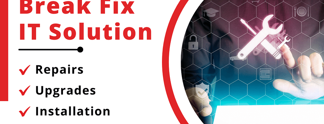 Break Fix IT Solution - Repairs, Upgrades, Installation